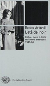 l-eta-del-noir-ombre-incubi-e-delitti-nel-cinema-americano-1940-60-9788806187187-renato-venturelli-libro-cinema-e-teatro